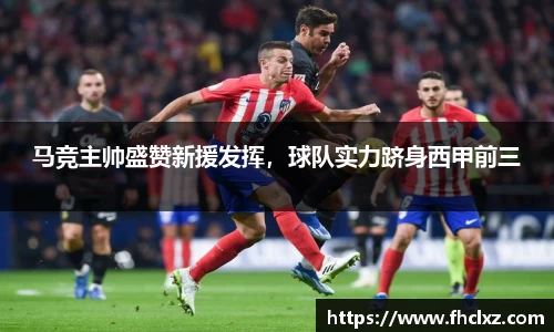 马竞主帅盛赞新援发挥，球队实力跻身西甲前三