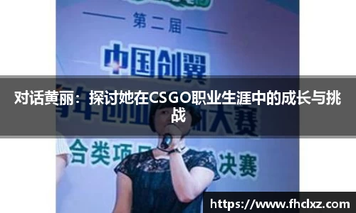 对话黄丽：探讨她在CSGO职业生涯中的成长与挑战