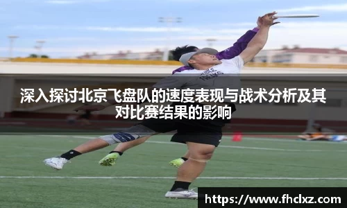 深入探讨北京飞盘队的速度表现与战术分析及其对比赛结果的影响