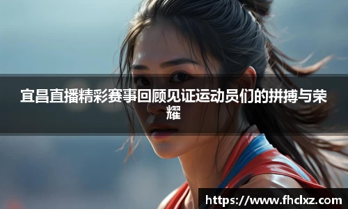 宜昌直播精彩赛事回顾见证运动员们的拼搏与荣耀