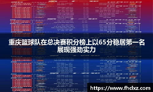 重庆篮球队在总决赛积分榜上以65分稳居第一名展现强劲实力