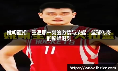 姚明蓝扣：重温那一刻的激情与荣耀，篮球传奇的巅峰时刻