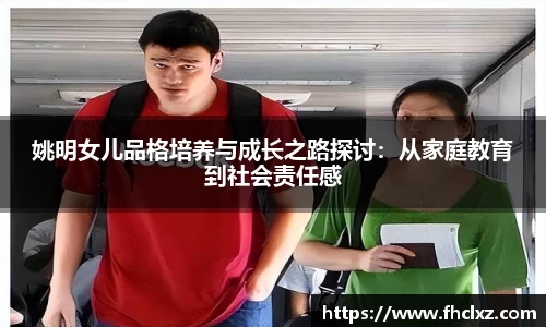 姚明女儿品格培养与成长之路探讨：从家庭教育到社会责任感