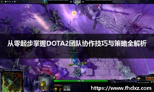 从零起步掌握DOTA2团队协作技巧与策略全解析