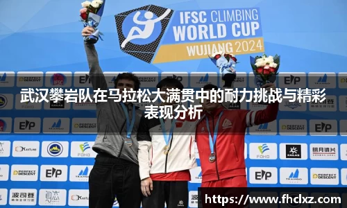 武汉攀岩队在马拉松大满贯中的耐力挑战与精彩表现分析