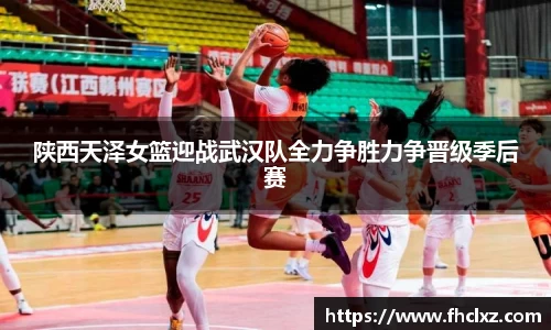 陕西天泽女篮迎战武汉队全力争胜力争晋级季后赛