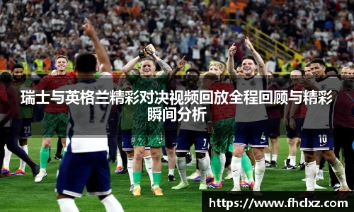 瑞士与英格兰精彩对决视频回放全程回顾与精彩瞬间分析