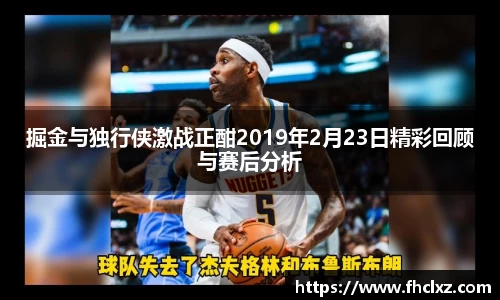 掘金与独行侠激战正酣2019年2月23日精彩回顾与赛后分析