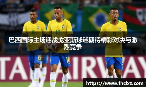 巴西国际主场迎战戈亚斯球迷期待精彩对决与激烈竞争