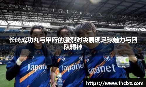 长崎成功丸与甲府的激烈对决展现足球魅力与团队精神