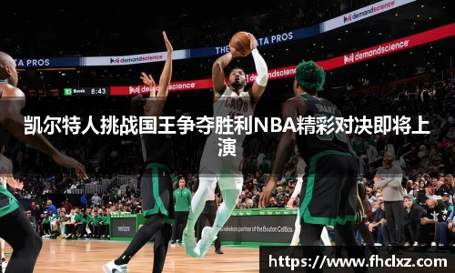 凯尔特人挑战国王争夺胜利NBA精彩对决即将上演