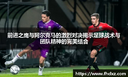 前进之鹰与阿尔克马的激烈对决揭示足球战术与团队精神的完美结合
