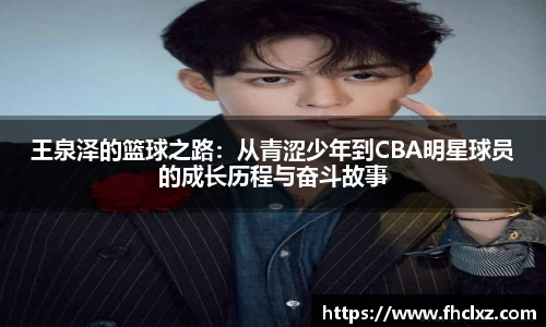 王泉泽的篮球之路：从青涩少年到CBA明星球员的成长历程与奋斗故事