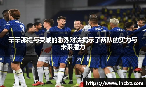 辛辛那提与费城的激烈对决揭示了两队的实力与未来潜力