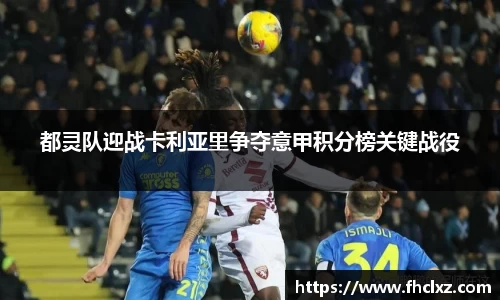 都灵队迎战卡利亚里争夺意甲积分榜关键战役