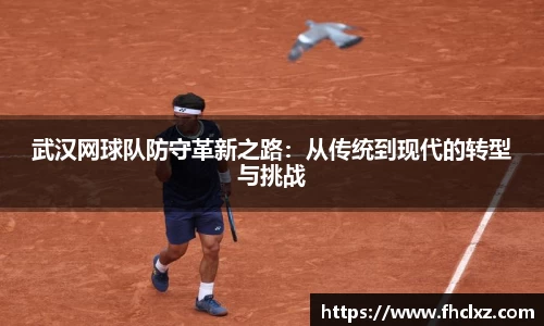 武汉网球队防守革新之路：从传统到现代的转型与挑战