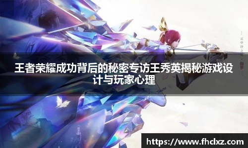 王者荣耀成功背后的秘密专访王秀英揭秘游戏设计与玩家心理