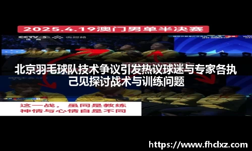 北京羽毛球队技术争议引发热议球迷与专家各执己见探讨战术与训练问题