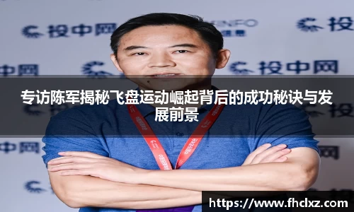 专访陈军揭秘飞盘运动崛起背后的成功秘诀与发展前景